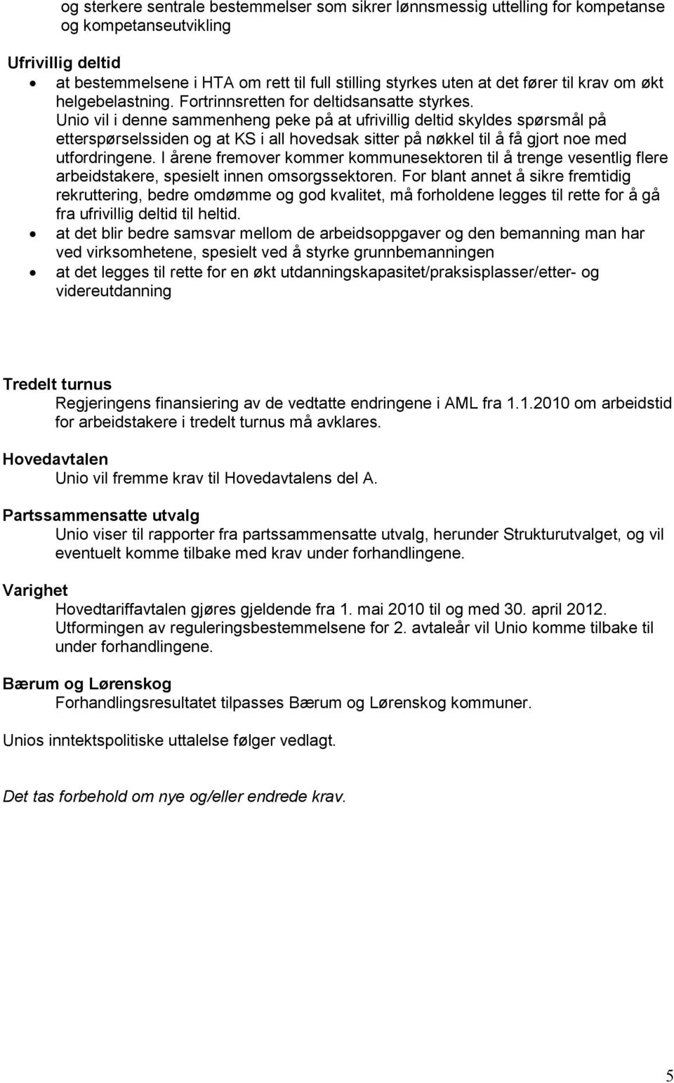 Unio vil i denne sammenheng peke på at ufrivillig deltid skyldes spørsmål på etterspørselssiden og at KS i all hovedsak sitter på nøkkel til å få gjort noe med utfordringene.