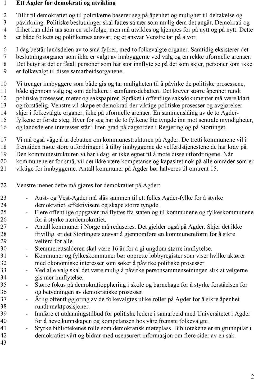 Dette er både folkets og politikernes ansvar, og et ansvar Venstre tar på alvor. I dag består landsdelen av to små fylker, med to folkevalgte organer.