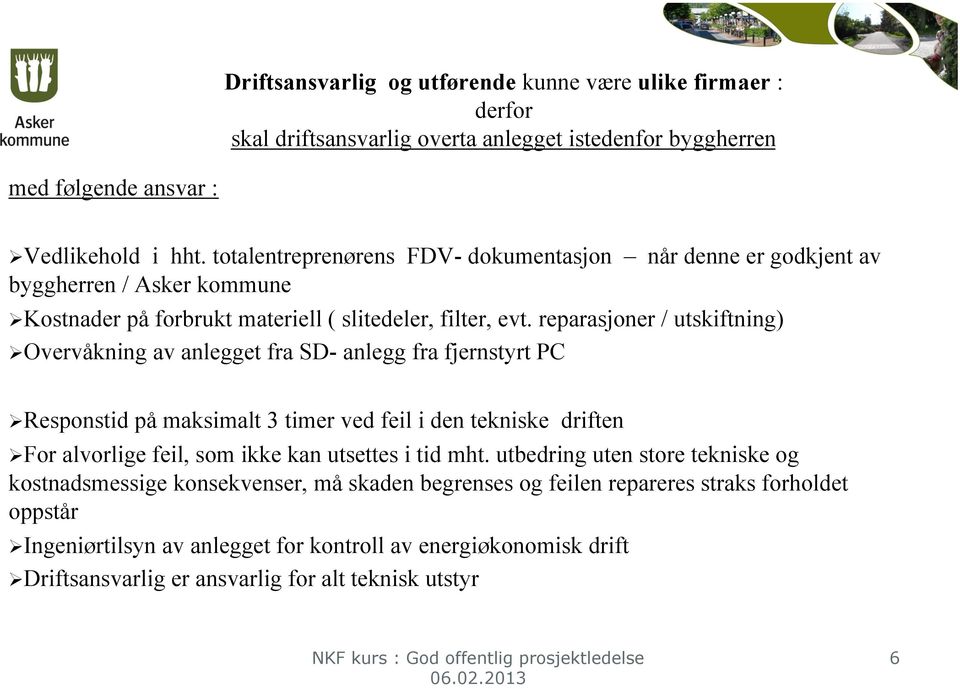 reparasjoner / utskiftning) Overvåkning av anlegget fra SD- anlegg fra fjernstyrt PC Responstid på maksimalt 3 timer ved feil i den tekniske driften For alvorlige feil, som ikke kan utsettes