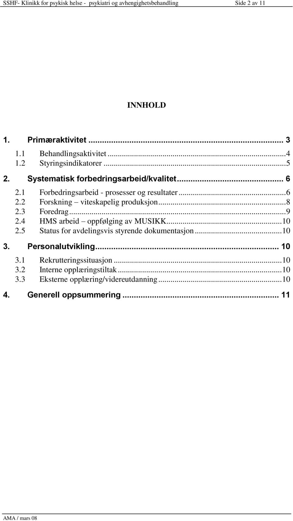 .. 8 2.3 Foredrag... 9 2.4 HMS arbeid oppfølging av MUSIKK... 10 2.5 Status for avdelingsvis styrende dokumentasjon... 10 3. Personalutvikling... 10 3.1 Rekrutteringssituasjon.