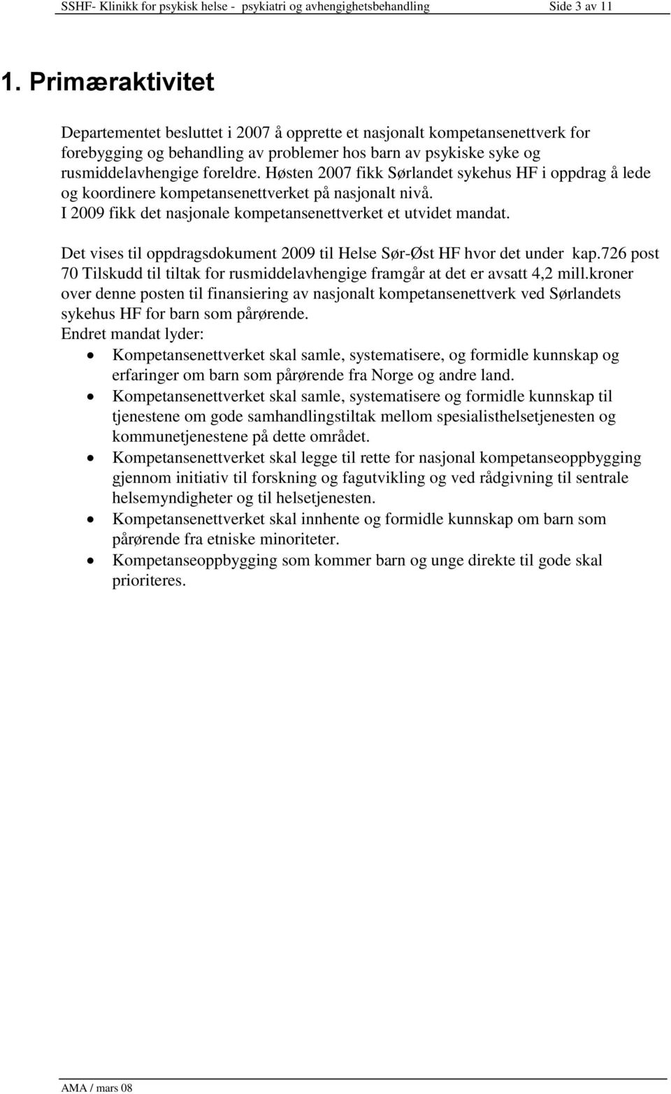 Høsten 2007 fikk Sørlandet sykehus HF i oppdrag å lede og koordinere kompetansenettverket på nasjonalt nivå. I 2009 fikk det nasjonale kompetansenettverket et utvidet mandat.