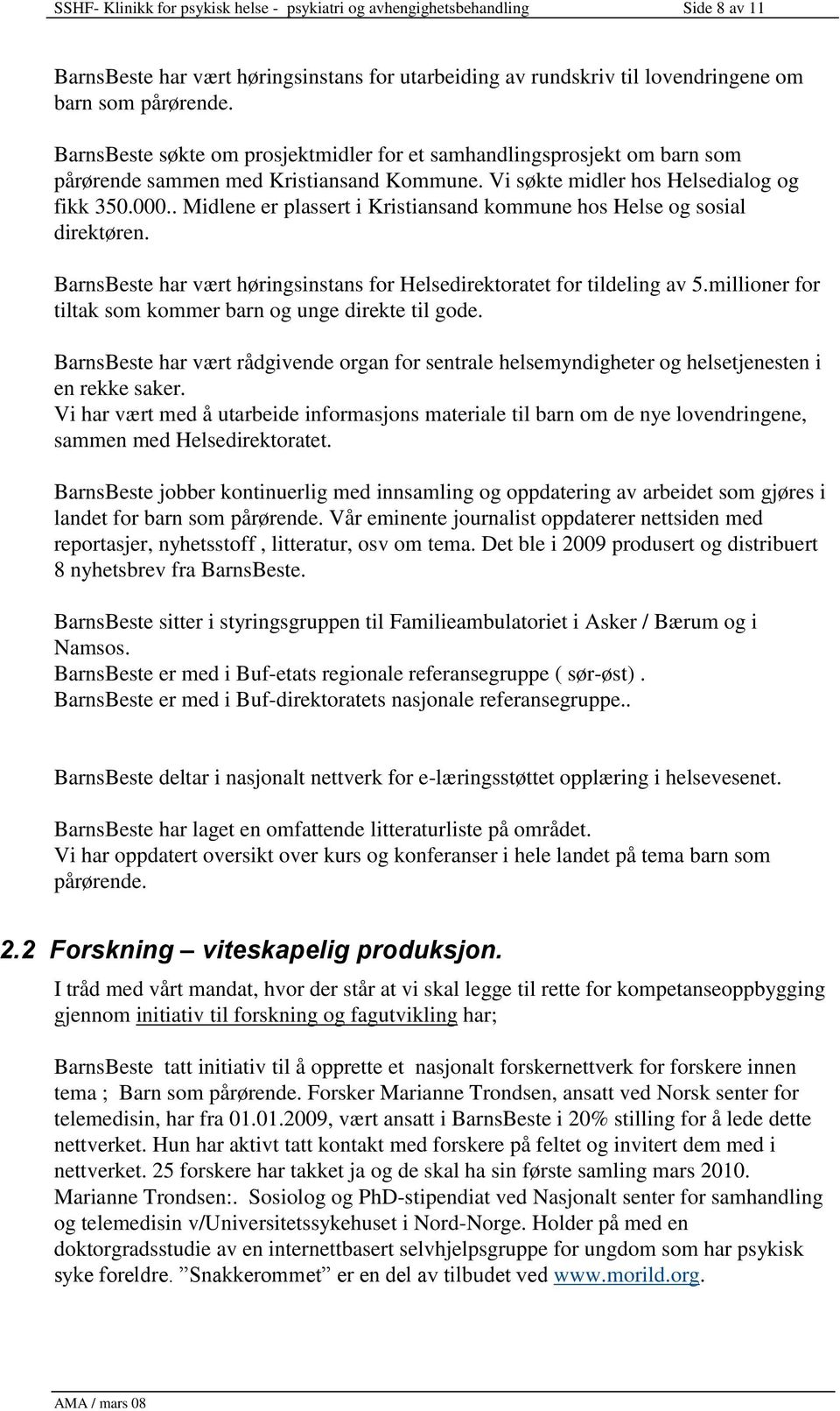 . Midlene er plassert i Kristiansand kommune hos Helse og sosial direktøren. BarnsBeste har vært høringsinstans for Helsedirektoratet for tildeling av 5.