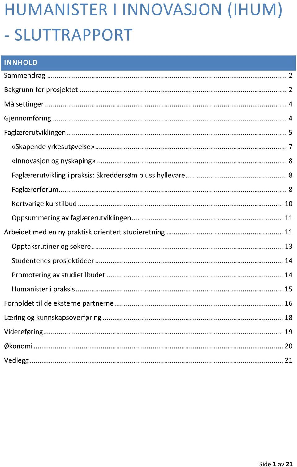 .. 10 Oppsummering av faglærerutviklingen... 11 Arbeidet med en ny praktisk orientert studieretning... 11 Opptaksrutiner og søkere... 13 Studentenes prosjektideer.