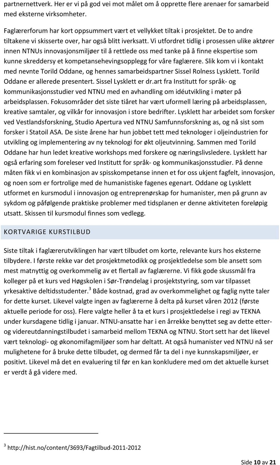 Vi utfordret tidlig i prosessen ulike aktører innen NTNUs innovasjonsmiljøer til å rettlede oss med tanke på å finne ekspertise som kunne skreddersy et kompetansehevingsopplegg for våre faglærere.