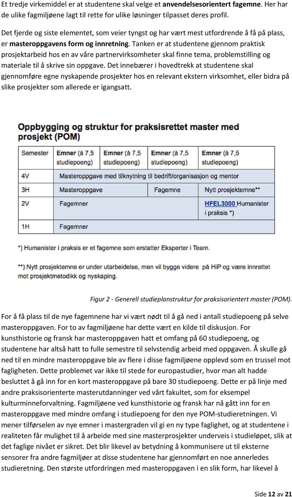 Tanken er at studentene gjennom praktisk prosjektarbeid hos en av våre partnervirksomheter skal finne tema, problemstilling og materiale til å skrive sin oppgave.