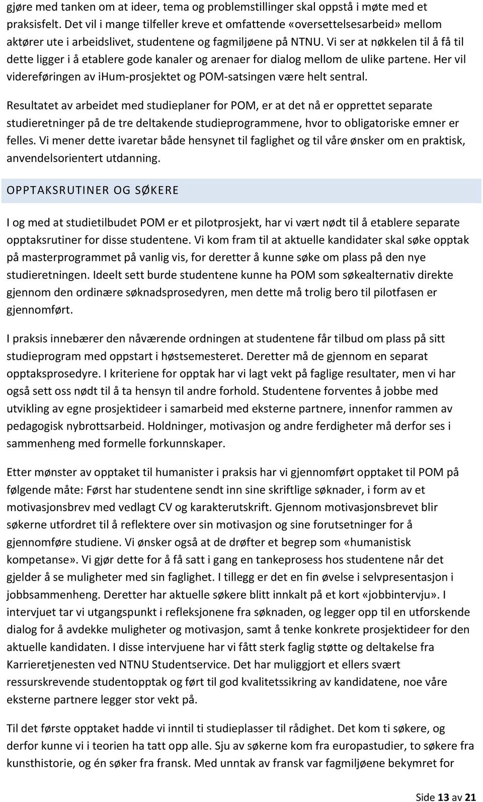 Vi ser at nøkkelen til å få til dette ligger i å etablere gode kanaler og arenaer for dialog mellom de ulike partene. Her vil videreføringen av ihum prosjektet og POM satsingen være helt sentral.