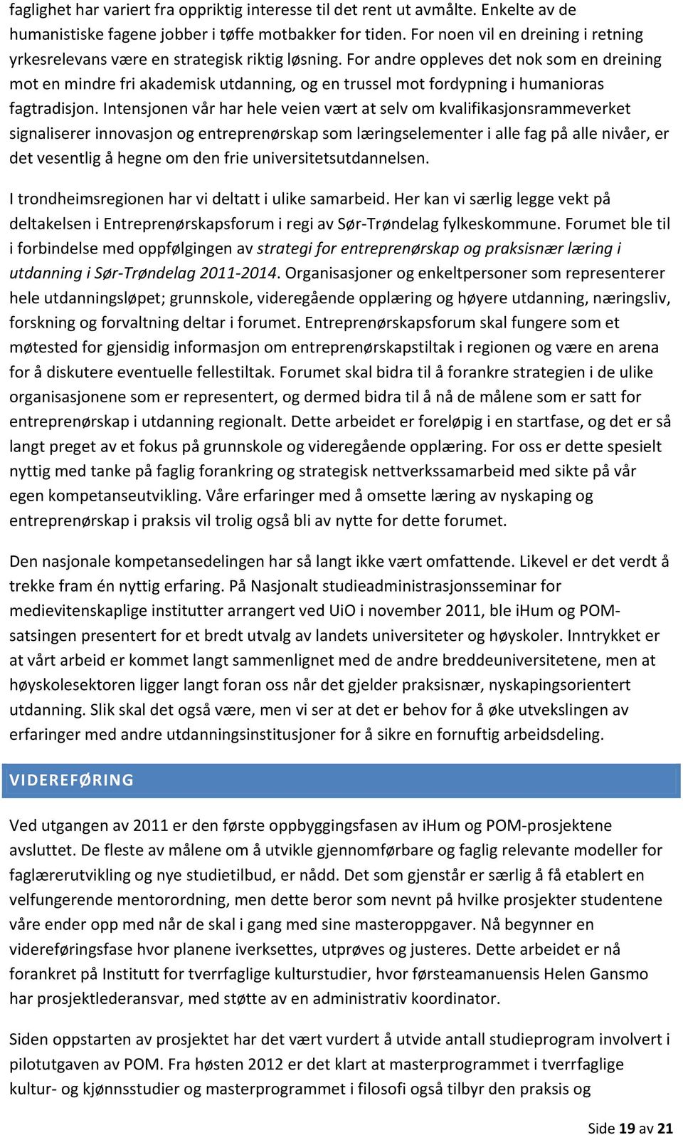 For andre oppleves det nok som en dreining mot en mindre fri akademisk utdanning, og en trussel mot fordypning i humanioras fagtradisjon.