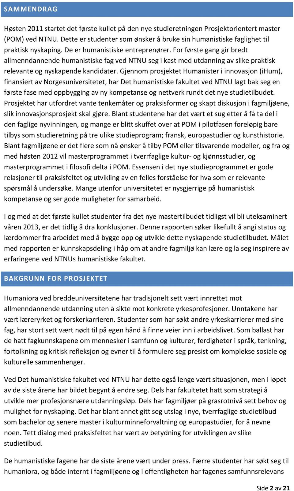 For første gang gir bredt allmenndannende humanistiske fag ved NTNU seg i kast med utdanning av slike praktisk relevante og nyskapende kandidater.