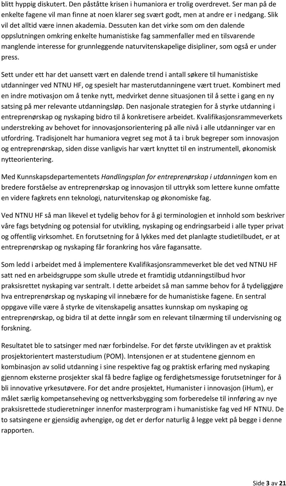 Dessuten kan det virke som om den dalende oppslutningen omkring enkelte humanistiske fag sammenfaller med en tilsvarende manglende interesse for grunnleggende naturvitenskapelige disipliner, som også