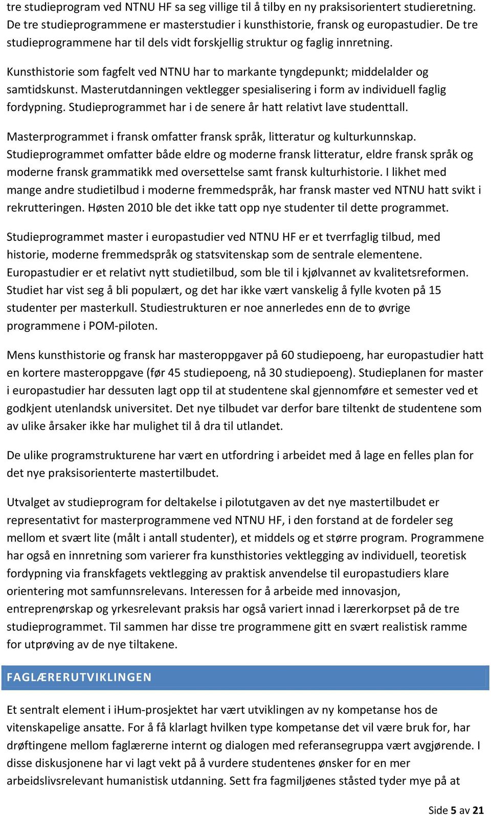 Masterutdanningen vektlegger spesialisering i form av individuell faglig fordypning. Studieprogrammet har i de senere år hatt relativt lave studenttall.