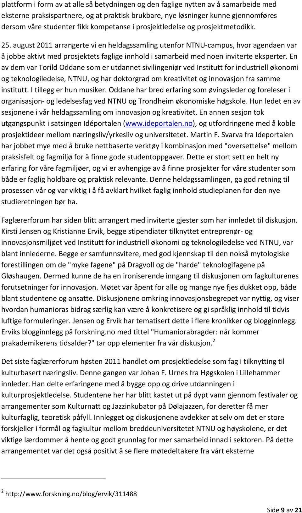 august 2011 arrangerte vi en heldagssamling utenfor NTNU campus, hvor agendaen var å jobbe aktivt med prosjektets faglige innhold i samarbeid med noen inviterte eksperter.