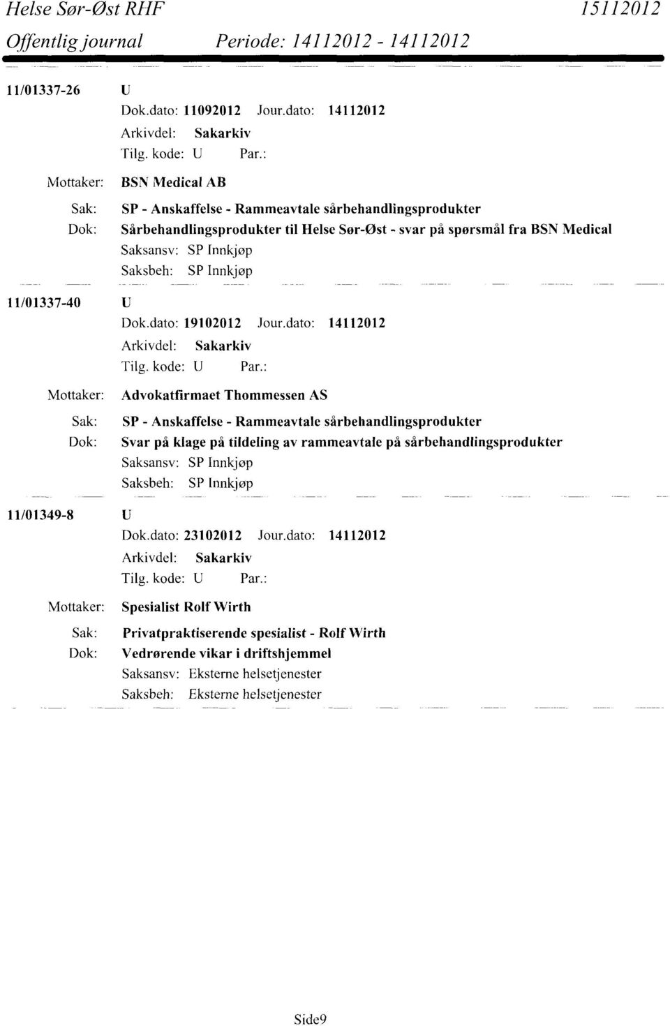 BSN Medical 11/01337-40 Advokatfirmaet Thommessen AS Sak: SP - Anskaffelse - Rammeavtale sårbehandlingsprodukter Dok: Svar på klage på tildeling av rammeavtale