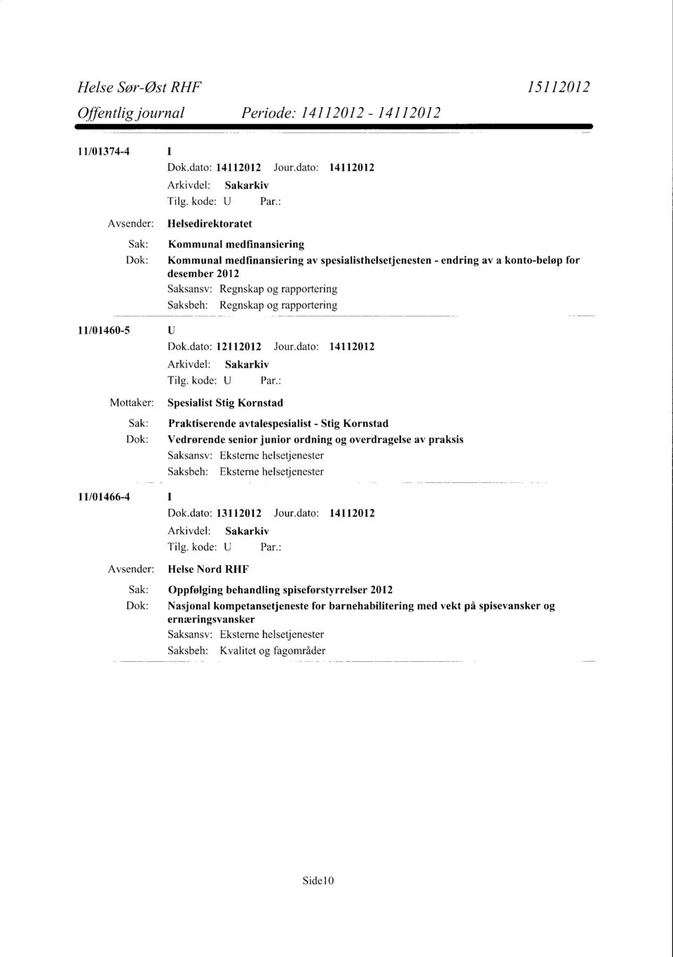 rapportering Regnskap og rapportering 11/01460-5 Spesialist Stig Kornstad Sak: Praktiserende avtalespesialist - Stig Kornstad Dok: Vedrørende senior junior ordning og overdragelse