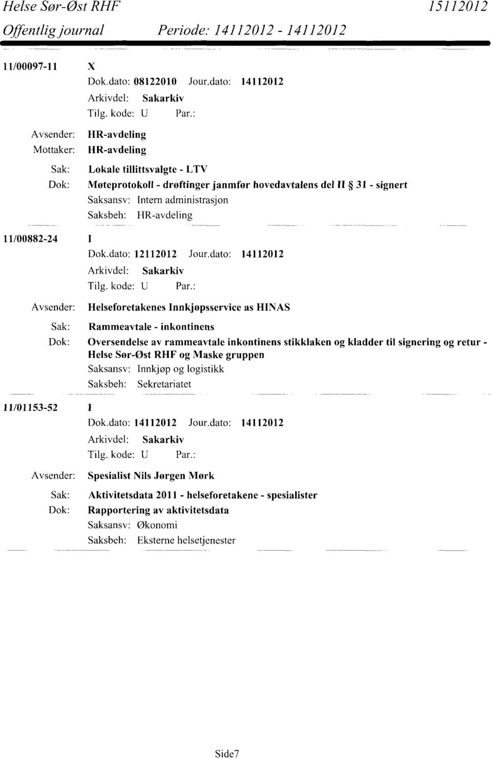 HR-avdeling 11/00882-24 Helseforetakenes Innkjøpsservice as HINAS Sak: Rammeavtale - inkontinens Dok: Oversendelse av rammeavtale inkontinens stikklaken og kladder til