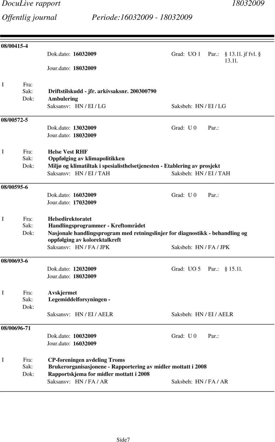 prosjekt Saksansv: HN / EI / TAH Saksbeh: HN / EI / TAH 08/00595-6 I Fra: Helsedirektoratet Sak: Handlingsprogrammer - Kreftområdet Nasjonale handlingsprogram med retningslinjer for diagnostikk -