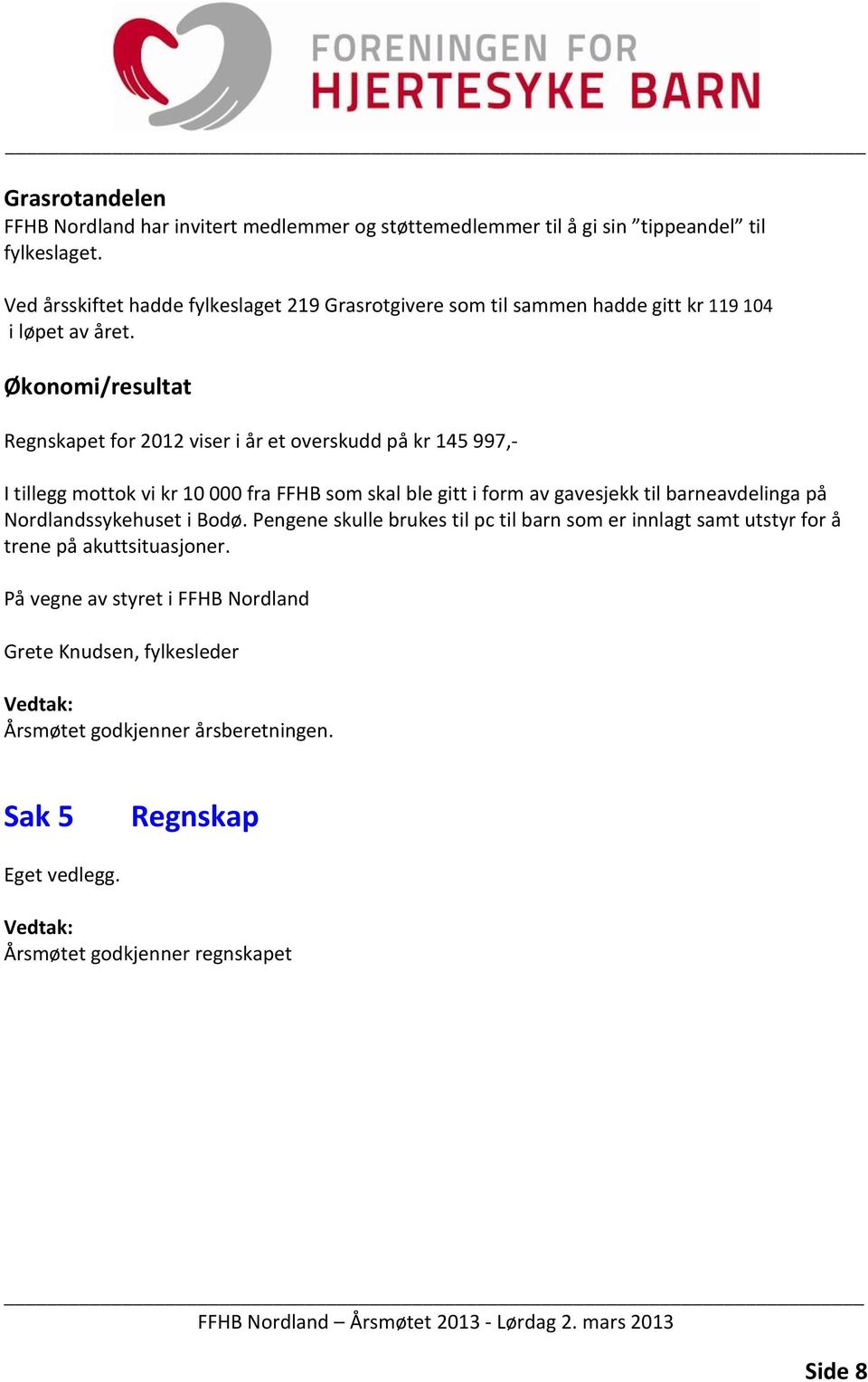 Økonomi/resultat Regnskapet for 2012 viser i år et overskudd på kr 145 997,- I tillegg mottok vi kr 10 000 fra FFHB som skal ble gitt i form av gavesjekk til