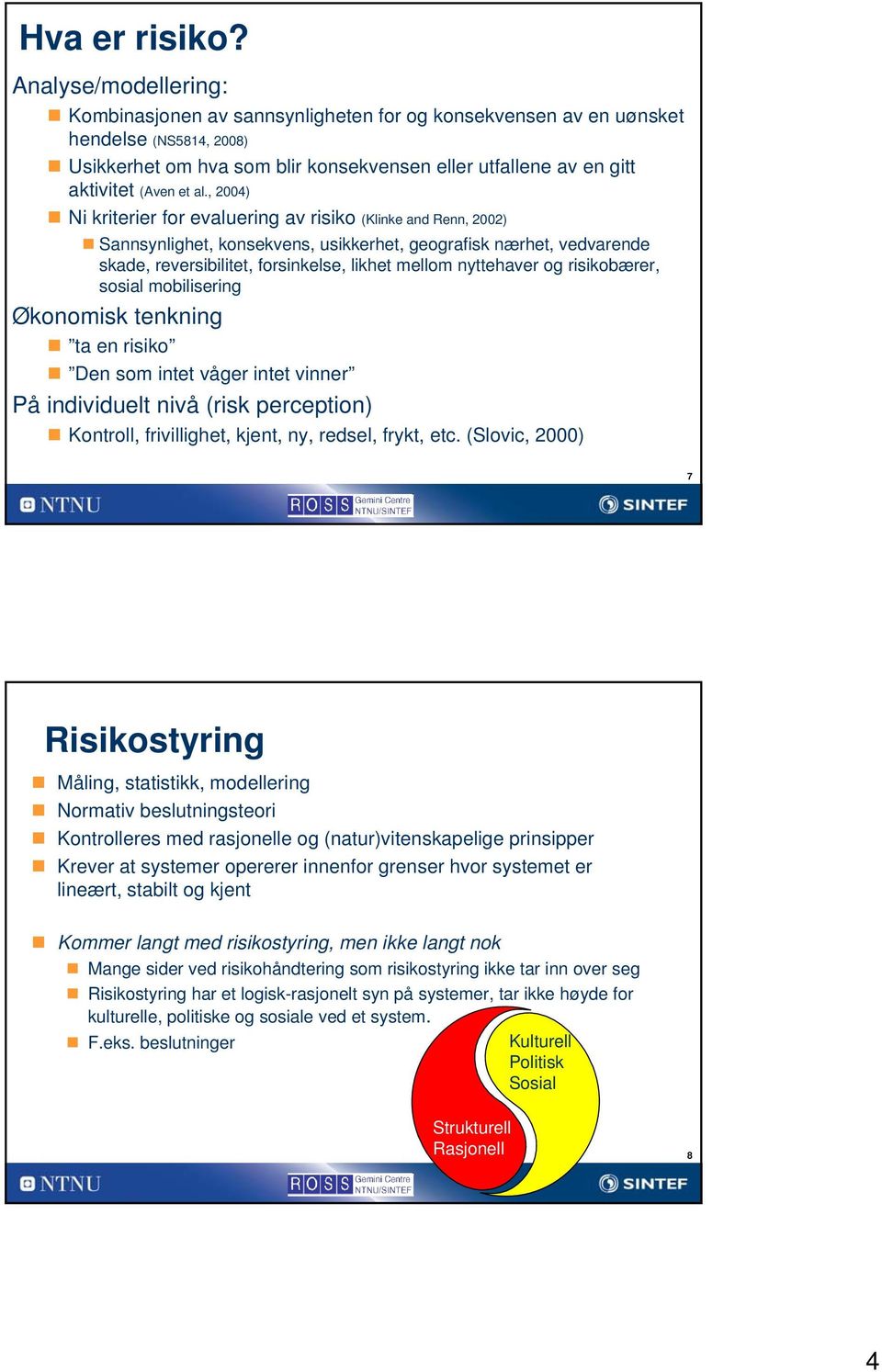 al., 2004) Ni kriterier for evaluering av risiko (Klinke and Renn, 2002) Sannsynlighet, konsekvens, usikkerhet, geografisk nærhet, vedvarende skade, reversibilitet, forsinkelse, likhet mellom