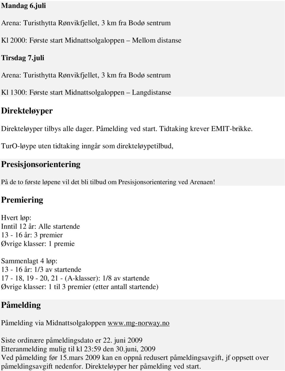 Tidtaking krever EMIT-brikke. TurO-løype uten tidtaking inngår som direkteløypetilbud, Presisjonsorientering På de to første løpene vil det bli tilbud om Presisjonsorientering ved Arenaen!