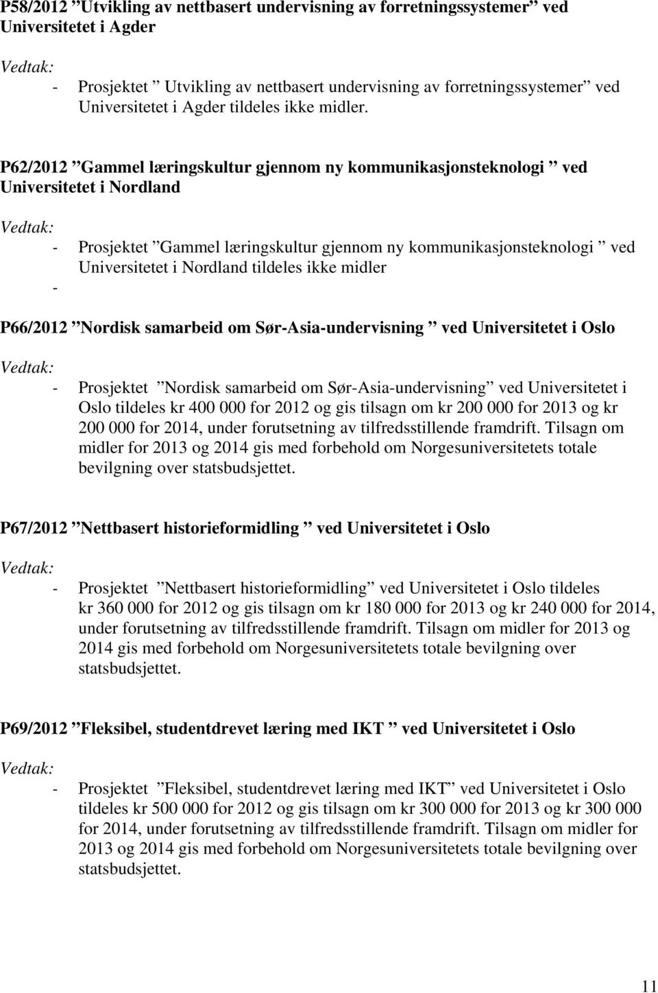 P62/2012 Gammel læringskultur gjennom ny kommunikasjonsteknologi ved Universitetet i Nordland - Prosjektet Gammel læringskultur gjennom ny kommunikasjonsteknologi ved Universitetet i Nordland