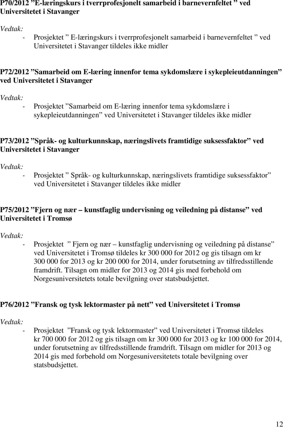 sykdomslære i sykepleieutdanningen ved Universitetet i Stavanger tildeles ikke midler P73/2012 Språk- og kulturkunnskap, næringslivets framtidige suksessfaktor ved Universitetet i Stavanger -