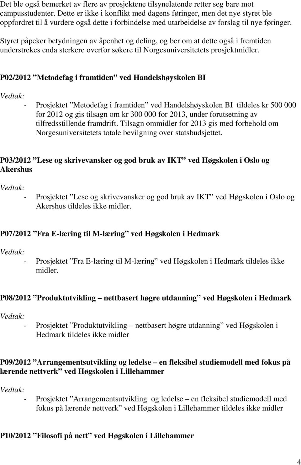 Styret påpeker betydningen av åpenhet og deling, og ber om at dette også i fremtiden understrekes enda sterkere overfor søkere til Norgesuniversitetets prosjektmidler.