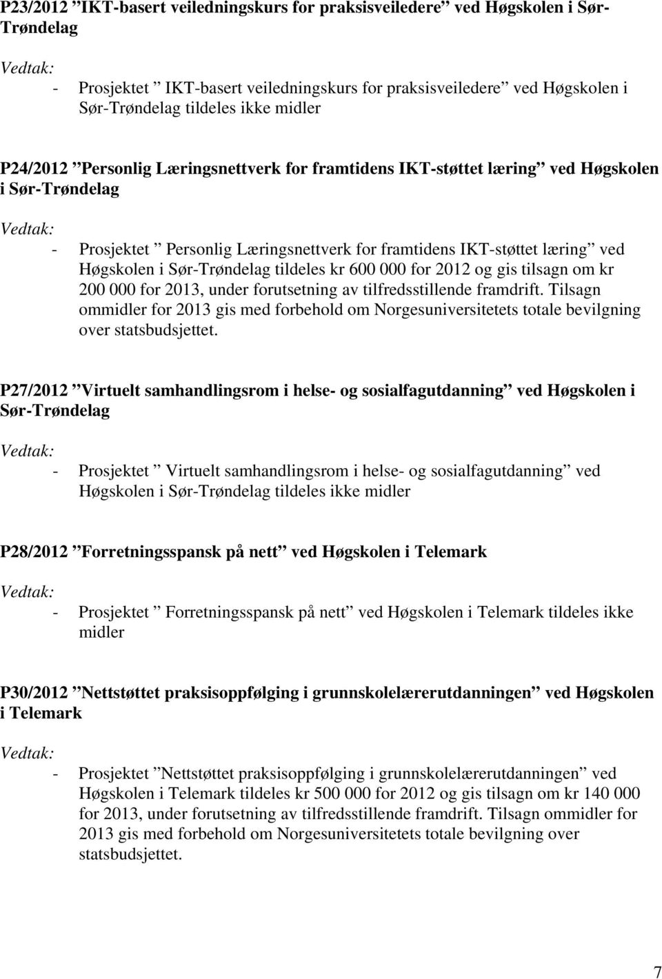 Sør-Trøndelag tildeles kr 600 000 for 2012 og gis tilsagn om kr 200 000 for 2013, under forutsetning av tilfredsstillende framdrift.