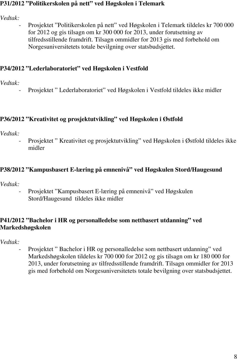 P34/2012 Lederlaboratoriet ved Høgskolen i Vestfold - Prosjektet Lederlaboratoriet ved Høgskolen i Vestfold tildeles ikke midler P36/2012 Kreativitet og prosjektutvikling ved Høgskolen i Østfold -