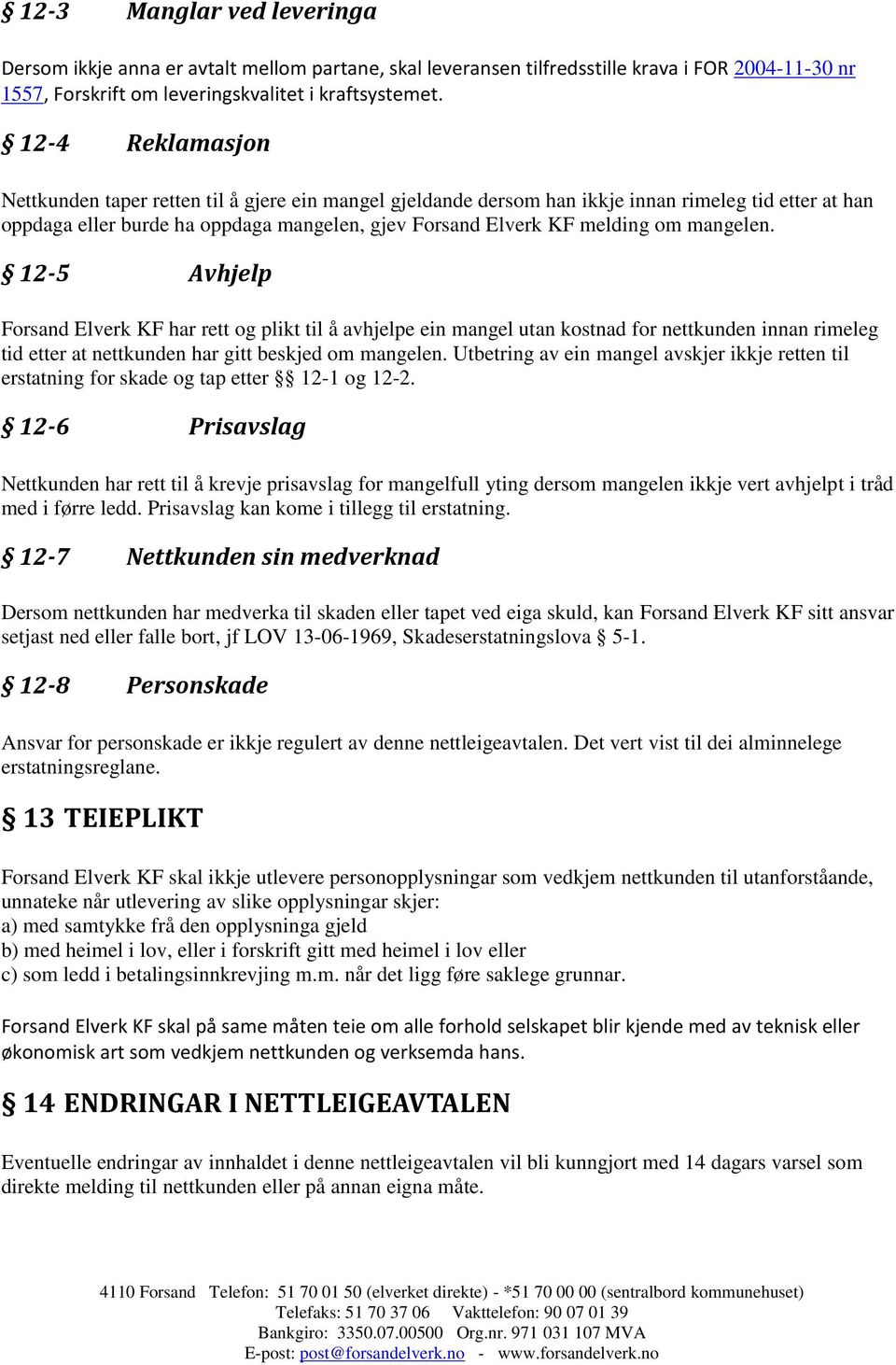 mangelen. 12-5 Avhjelp Forsand Elverk KF har rett og plikt til å avhjelpe ein mangel utan kostnad for nettkunden innan rimeleg tid etter at nettkunden har gitt beskjed om mangelen.