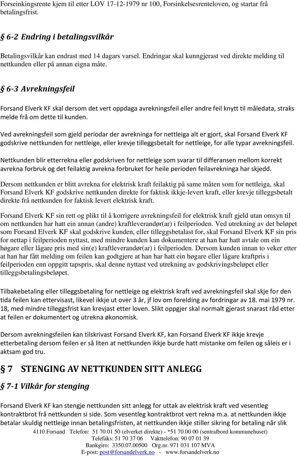 6-3 Avrekningsfeil Forsand Elverk KF skal dersom det vert oppdaga avrekningsfeil eller andre feil knytt til måledata, straks melde frå om dette til kunden.