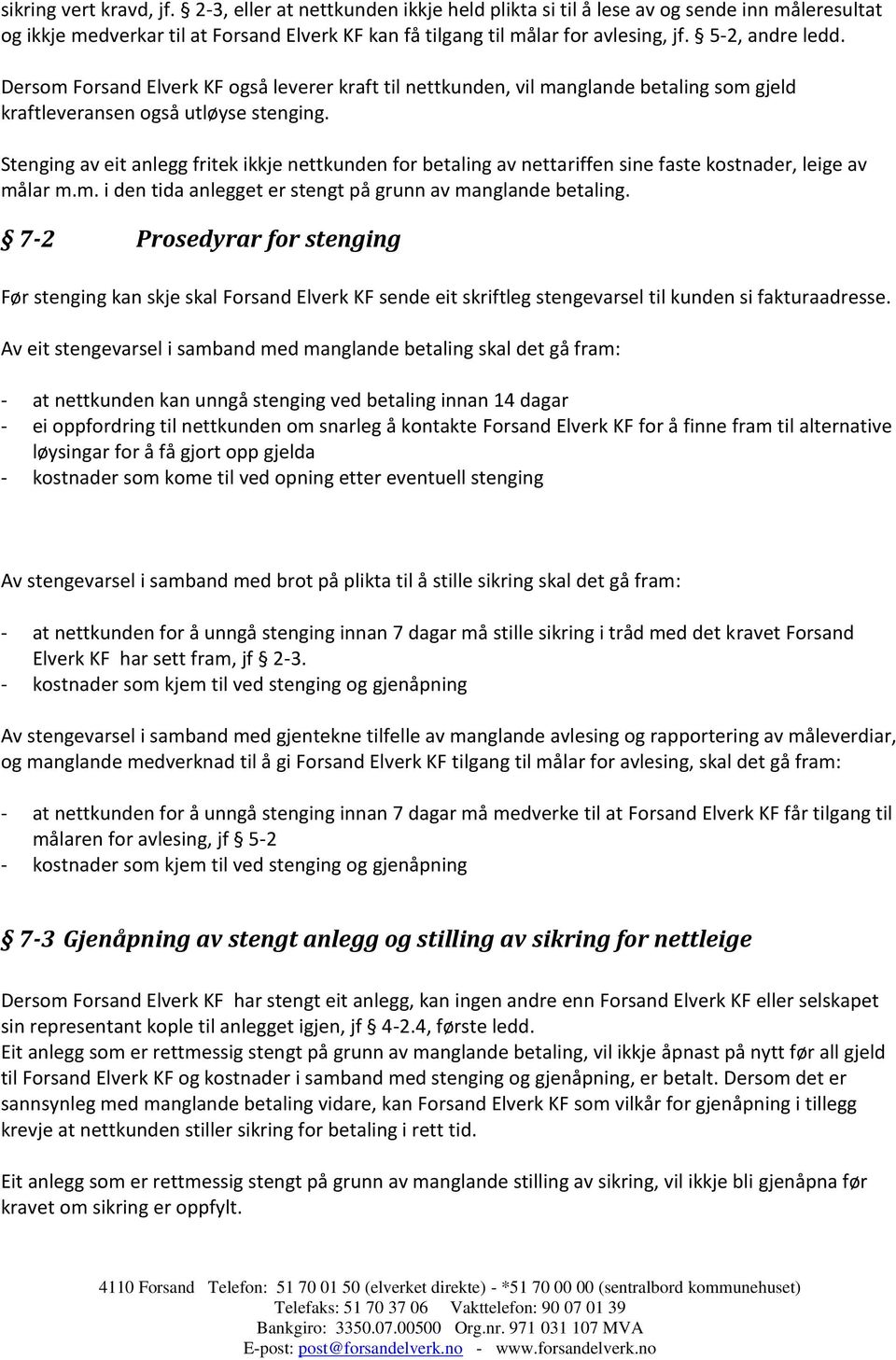 Stenging av eit anlegg fritek ikkje nettkunden for betaling av nettariffen sine faste kostnader, leige av målar m.m. i den tida anlegget er stengt på grunn av manglande betaling.