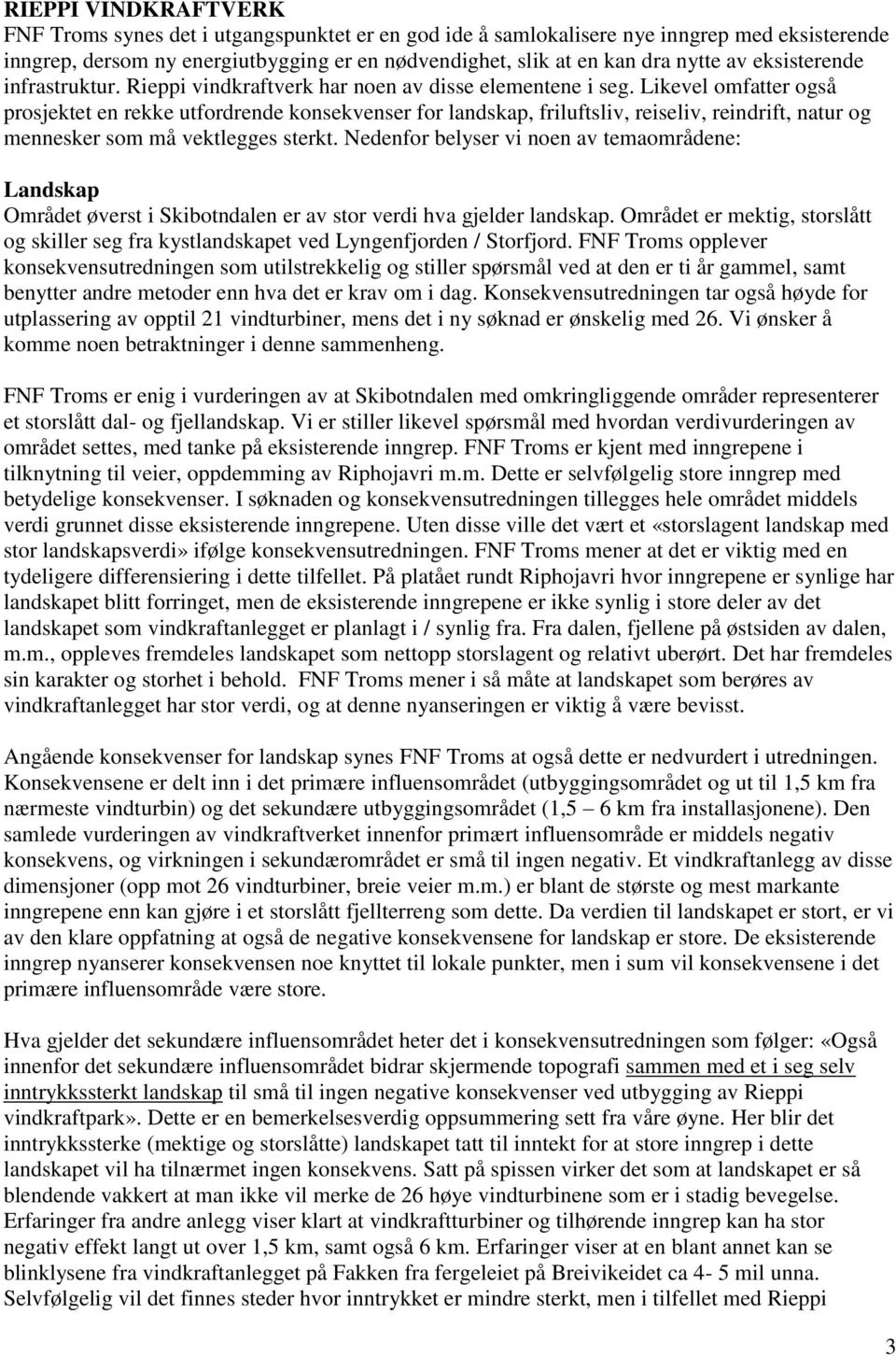 Likevel omfatter også prosjektet en rekke utfordrende konsekvenser for landskap, friluftsliv, reiseliv, reindrift, natur og mennesker som må vektlegges sterkt.