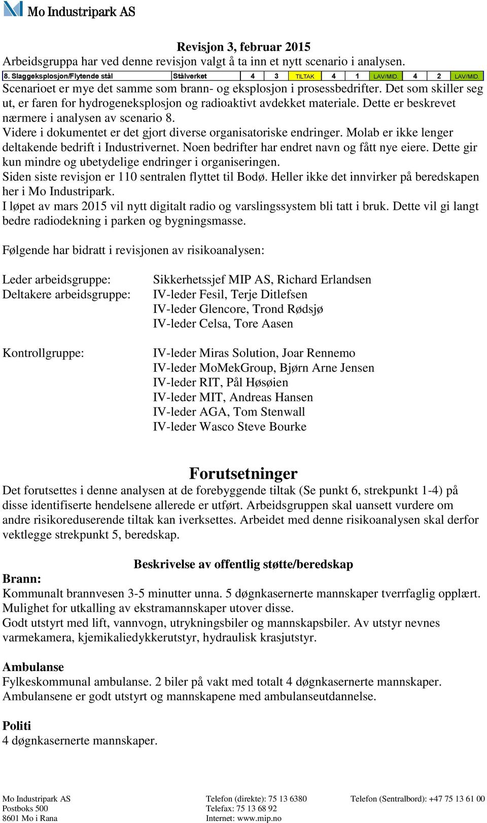 Dette er beskrevet nærmere i analysen av scenario 8. Videre i dokumentet er det gjort diverse organisatoriske endringer. Molab er ikke lenger deltakende bedrift i Industrivernet.