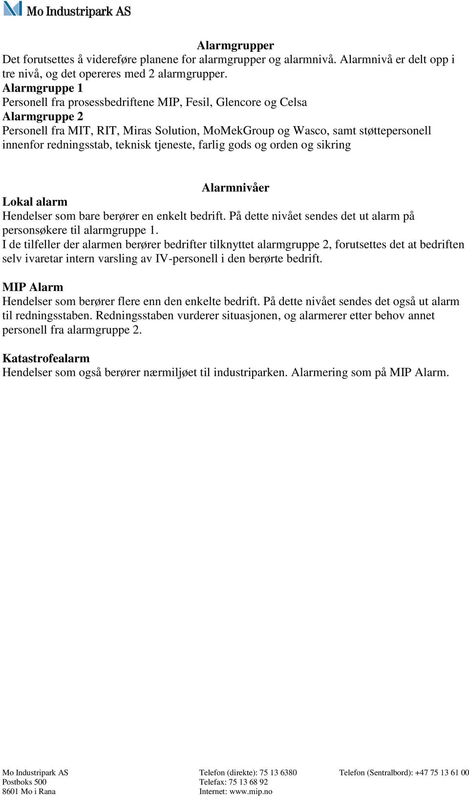 teknisk tjeneste, farlig gods og orden og sikring Alarmnivåer Lokal alarm Hendelser som bare berører en enkelt bedrift. På dette nivået sendes det ut alarm på personsøkere til alarmgruppe 1.