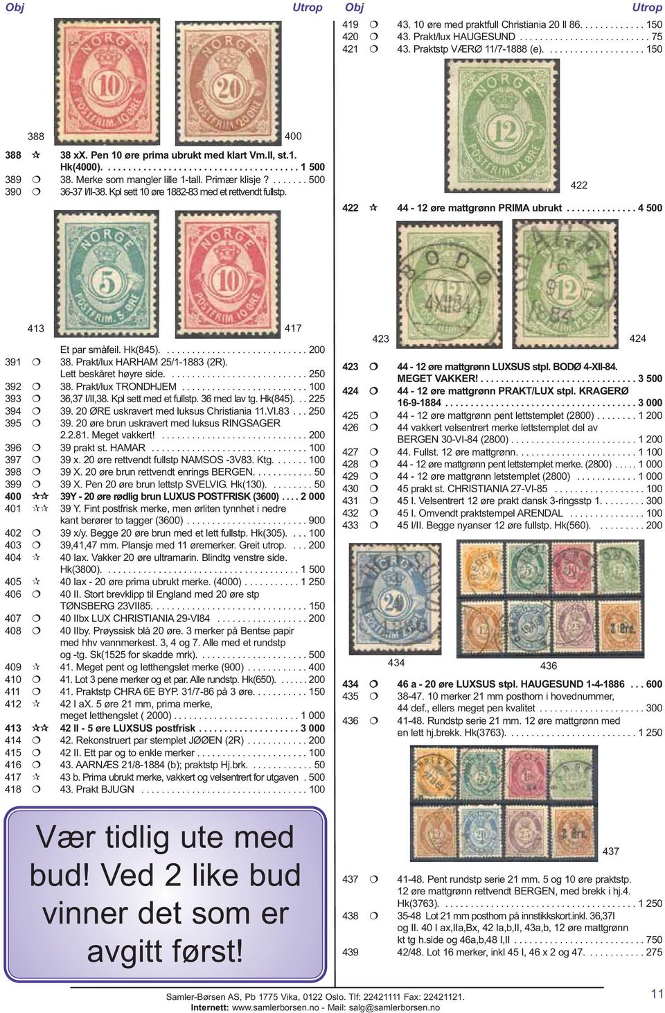 Kpl sett 10 øre 1882-83 med et rettvendt fullstp. 422 422 44-12 øre mattgrønn PRIMA ubrukt.............. 4 500 413 417 Et par småfeil. Hk(845)............................. 200 391 38.