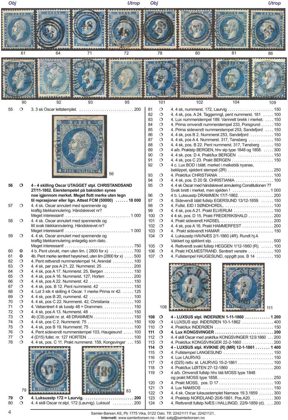 ............................... 1 000 58 4. 4 sk. Oscar annulert med spennende og litt svak blekkannulering. Håndskrevet nr? Meget interessant!............................... 1 000 59 4. 4 sk. Oscar annulert med spennende og kraftig blekkannulering antagelig som dato.