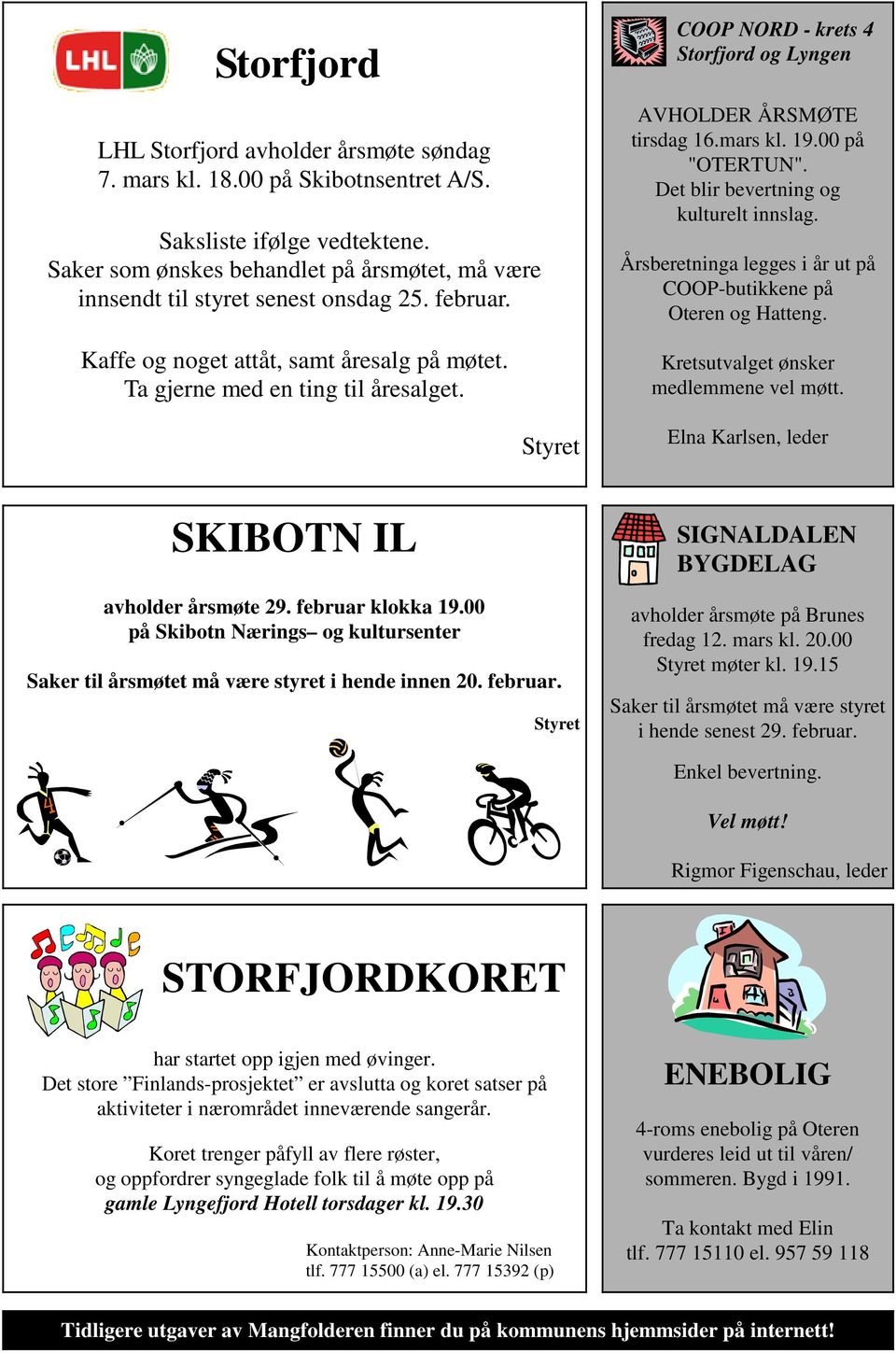 Styret COOP NORD - krets 4 Storfjord og Lyngen AVHOLDER ÅRSMØTE tirsdag 16.mars kl. 19.00 på "OTERTUN". Det blir bevertning og kulturelt innslag.