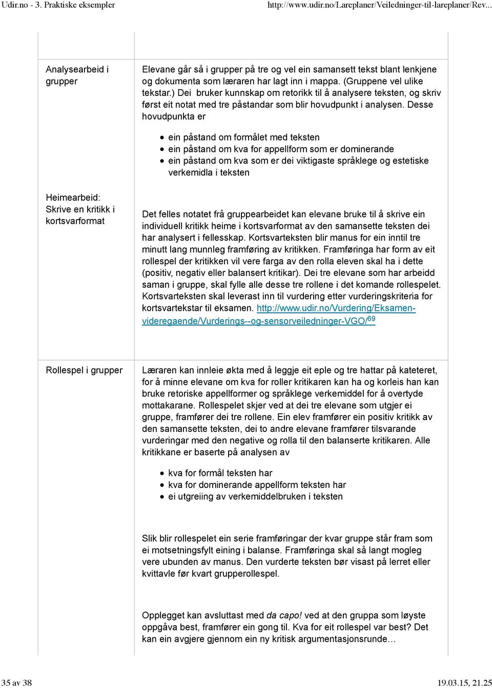 Desse hovudpunkta er ein påstand om formålet med teksten ein påstand om kva for appellform som er dominerande ein påstand om kva som er dei viktigaste språklege og estetiske verkemidla i teksten