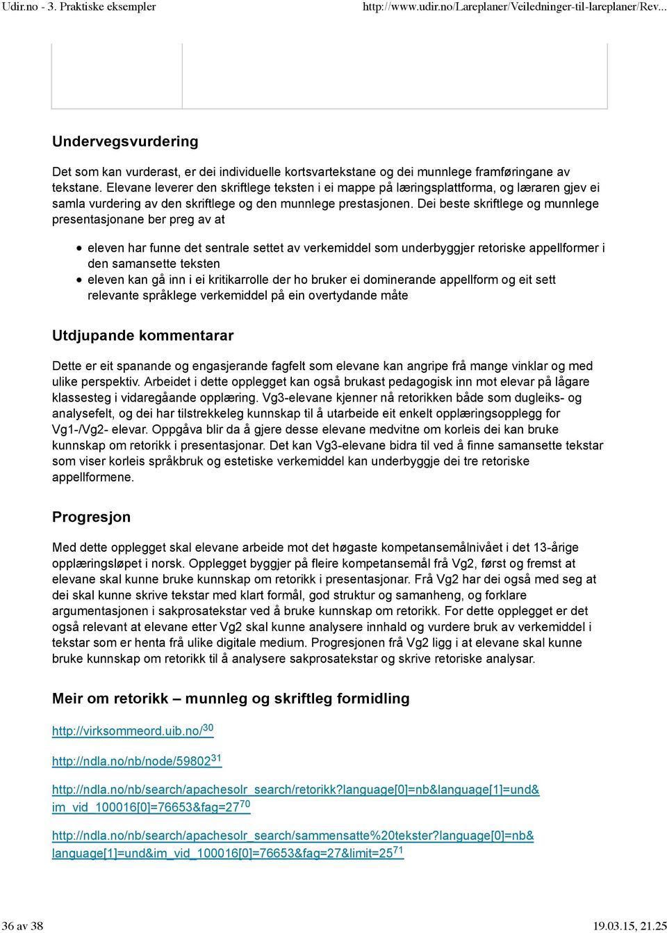 Dei beste skriftlege og munnlege presentasjonane ber preg av at eleven har funne det sentrale settet av verkemiddel som underbyggjer retoriske appellformer i den samansette teksten eleven kan gå inn