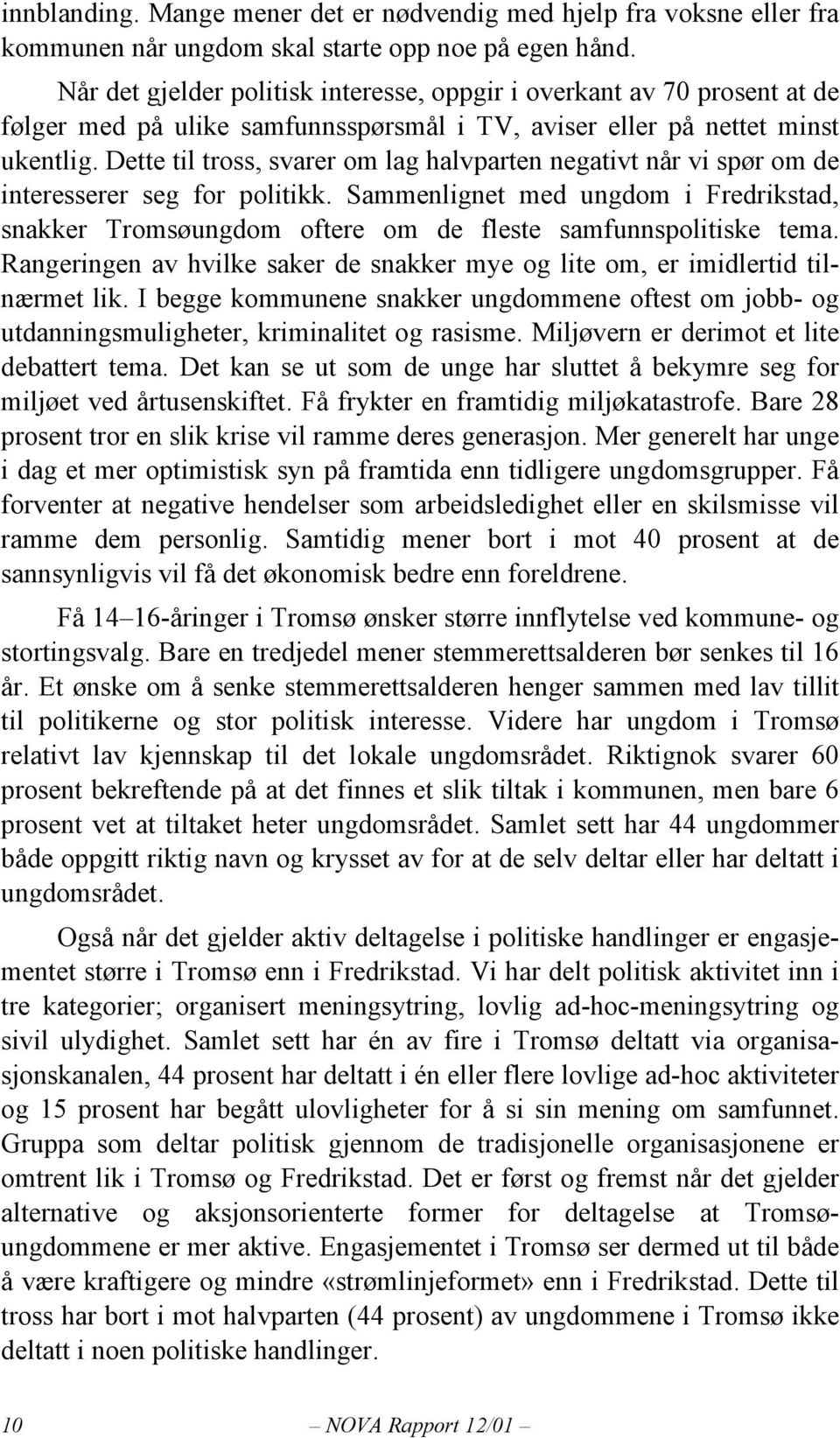 Dette til tross, svarer om lag halvparten negativt når vi spør om de interesserer seg for politikk.