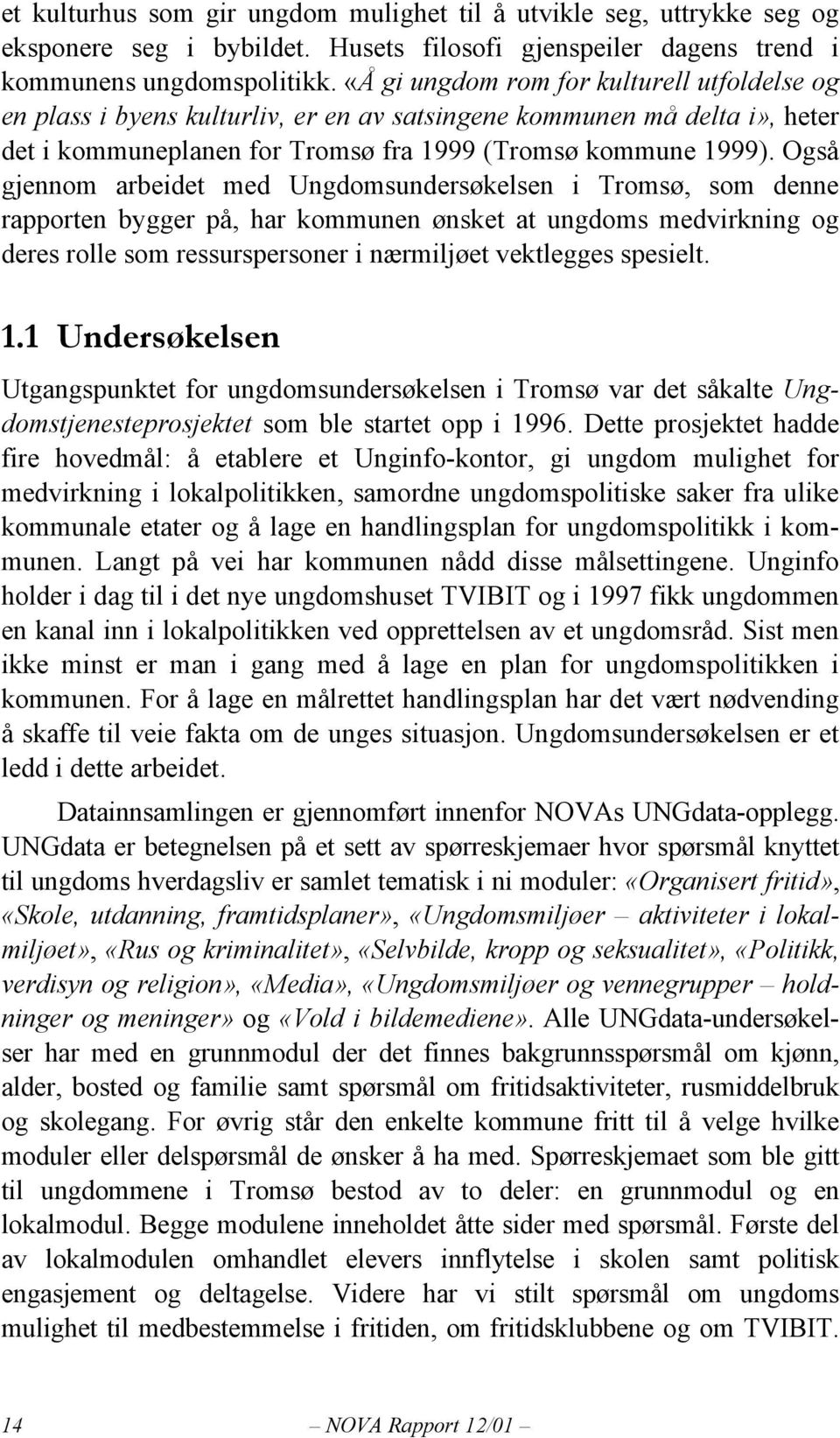 Også gjennom arbeidet med Ungdomsundersøkelsen i Tromsø, som denne rapporten bygger på, har kommunen ønsket at ungdoms medvirkning og deres rolle som ressurspersoner i nærmiljøet vektlegges spesielt.