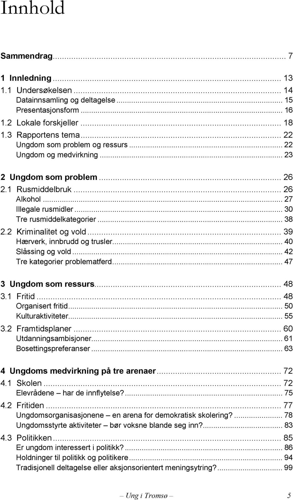 2 Kriminalitet og vold... 39 Hærverk, innbrudd og trusler... 40 Slåssing og vold... 42 Tre kategorier problematferd... 47 3 Ungdom som ressurs... 48 3.1 Fritid... 48 Organisert fritid.