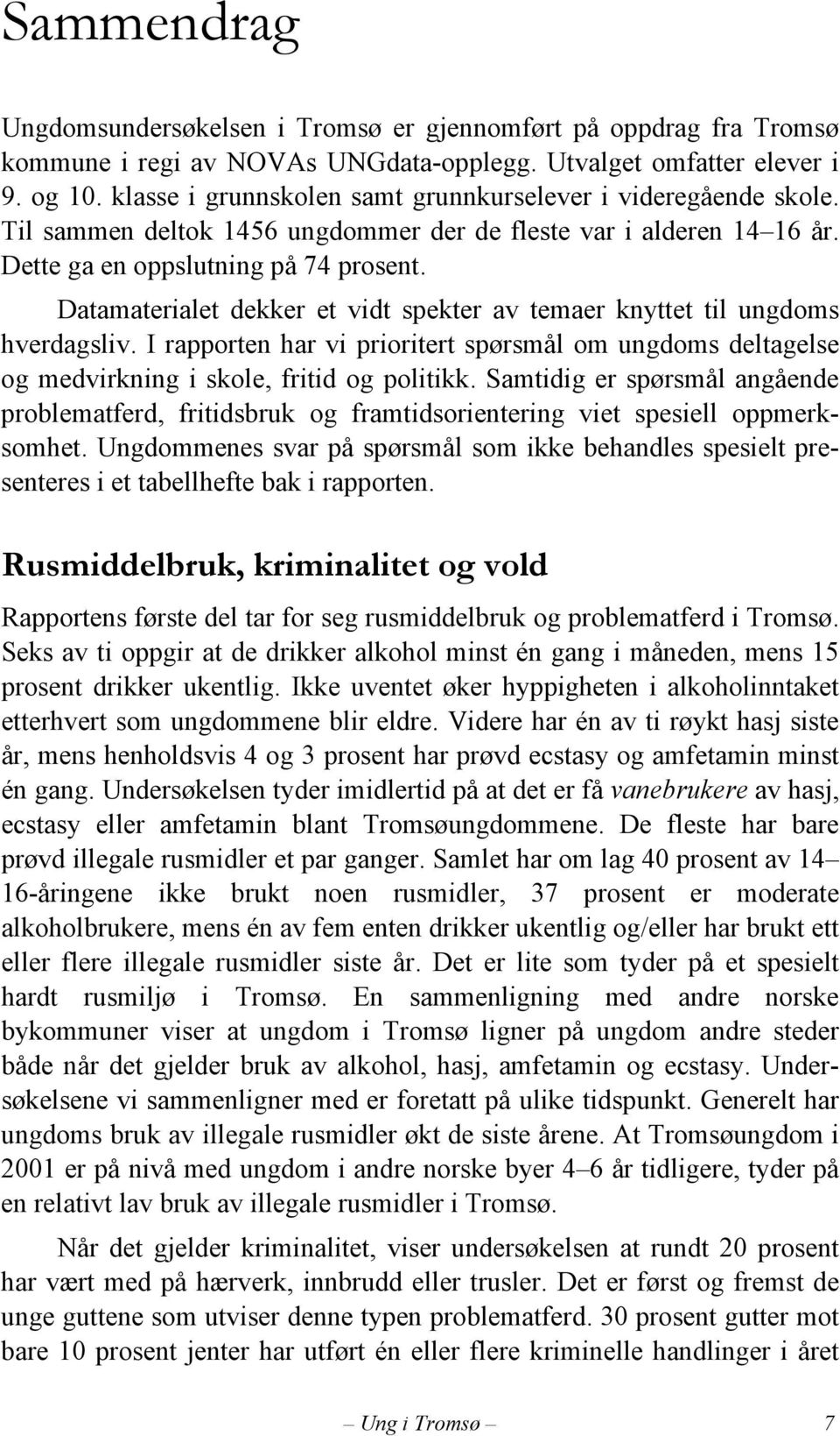 Datamaterialet dekker et vidt spekter av temaer knyttet til ungdoms hverdagsliv. I rapporten har vi prioritert spørsmål om ungdoms deltagelse og medvirkning i skole, fritid og politikk.