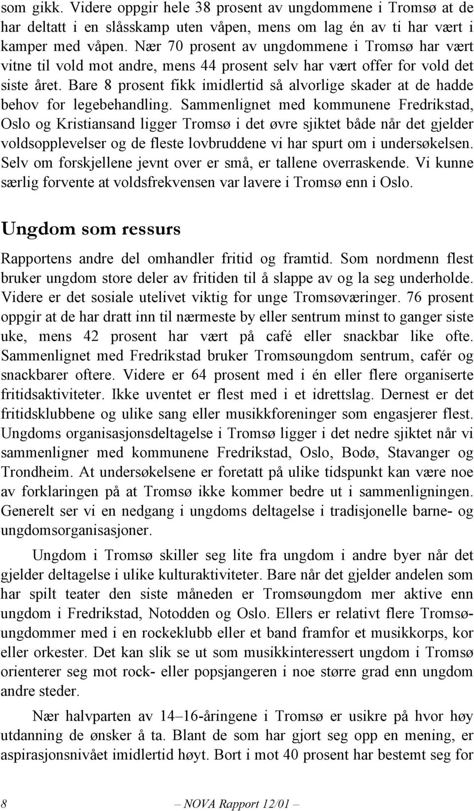 Bare 8 prosent fikk imidlertid så alvorlige skader at de hadde behov for legebehandling.