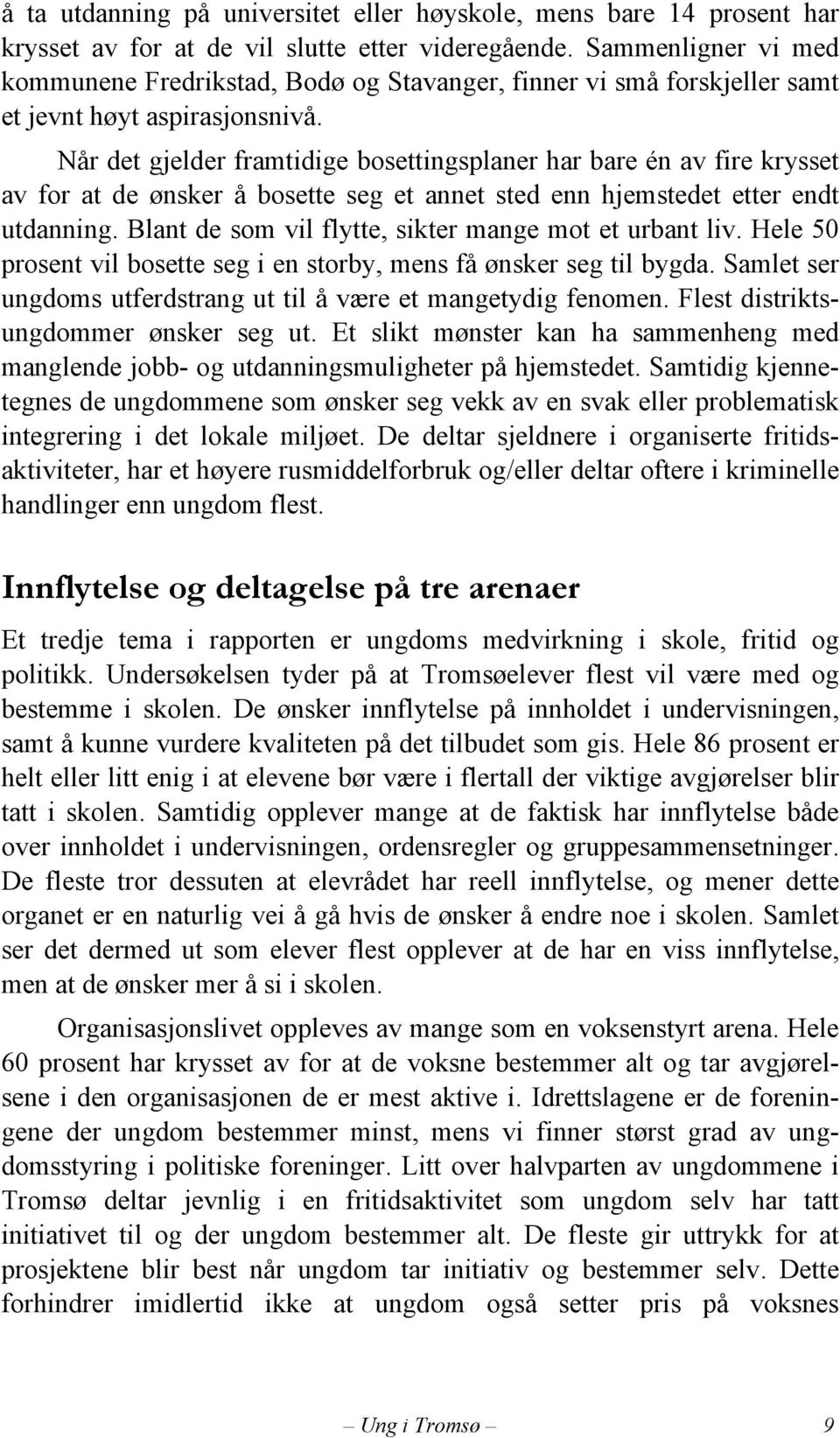 Når det gjelder framtidige bosettingsplaner har bare én av fire krysset av for at de ønsker å bosette seg et annet sted enn hjemstedet etter endt utdanning.