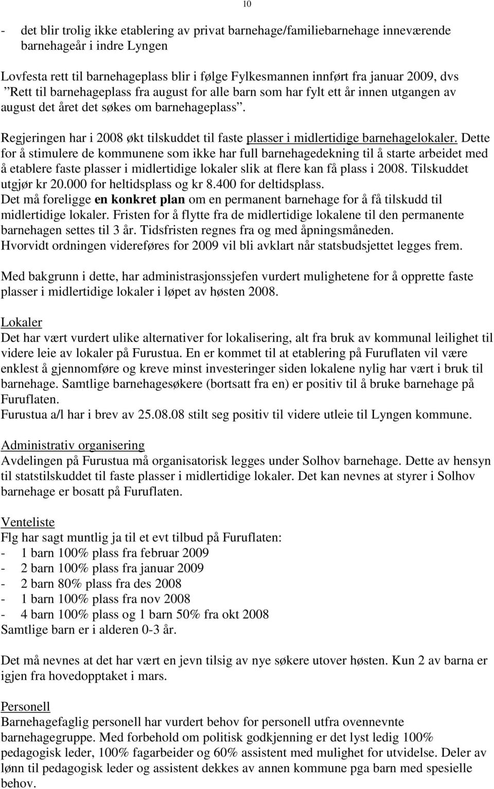 10 Regjeringen har i 2008 økt tilskuddet til faste plasser i midlertidige barnehagelokaler.