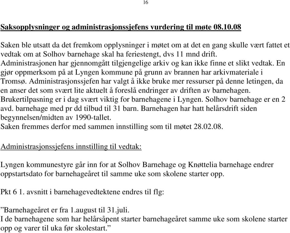 Administrasjonen har gjennomgått tilgjengelige arkiv og kan ikke finne et slikt vedtak. En gjør oppmerksom på at Lyngen kommune på grunn av brannen har arkivmateriale i Tromsø.