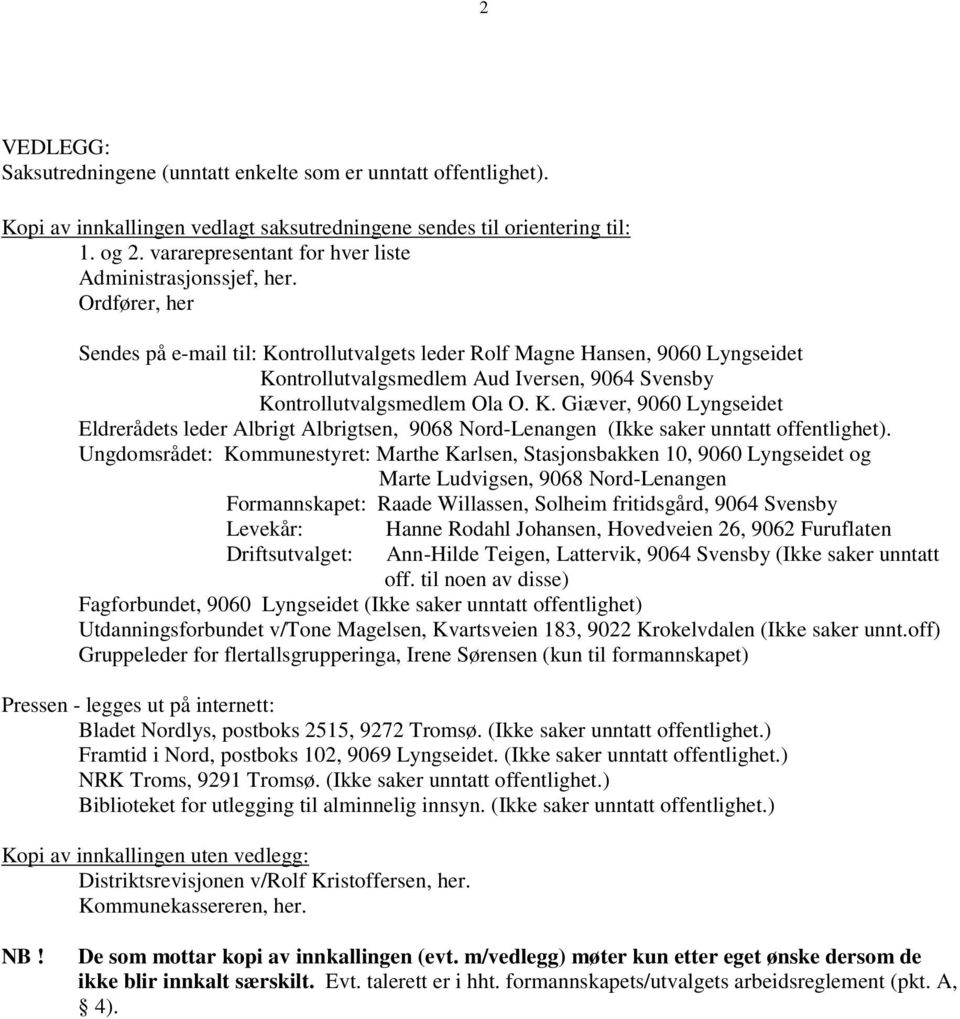 Ordfører, her Sendes på e-mail til: Kontrollutvalgets leder Rolf Magne Hansen, 9060 Lyngseidet Kontrollutvalgsmedlem Aud Iversen, 9064 Svensby Kontrollutvalgsmedlem Ola O. K. Giæver, 9060 Lyngseidet Eldrerådets leder Albrigt Albrigtsen, 9068 Nord-Lenangen (Ikke saker unntatt offentlighet).