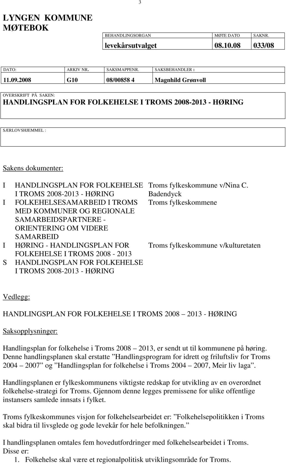2008-2013 - HØRING FOLKEHELSESAMARBEID I TROMS MED KOMMUNER OG REGIONALE SAMARBEIDSPARTNERE - ORIENTERING OM VIDERE SAMARBEID HØRING - HANDLINGSPLAN FOR FOLKEHELSE I TROMS 2008-2013 HANDLINGSPLAN FOR