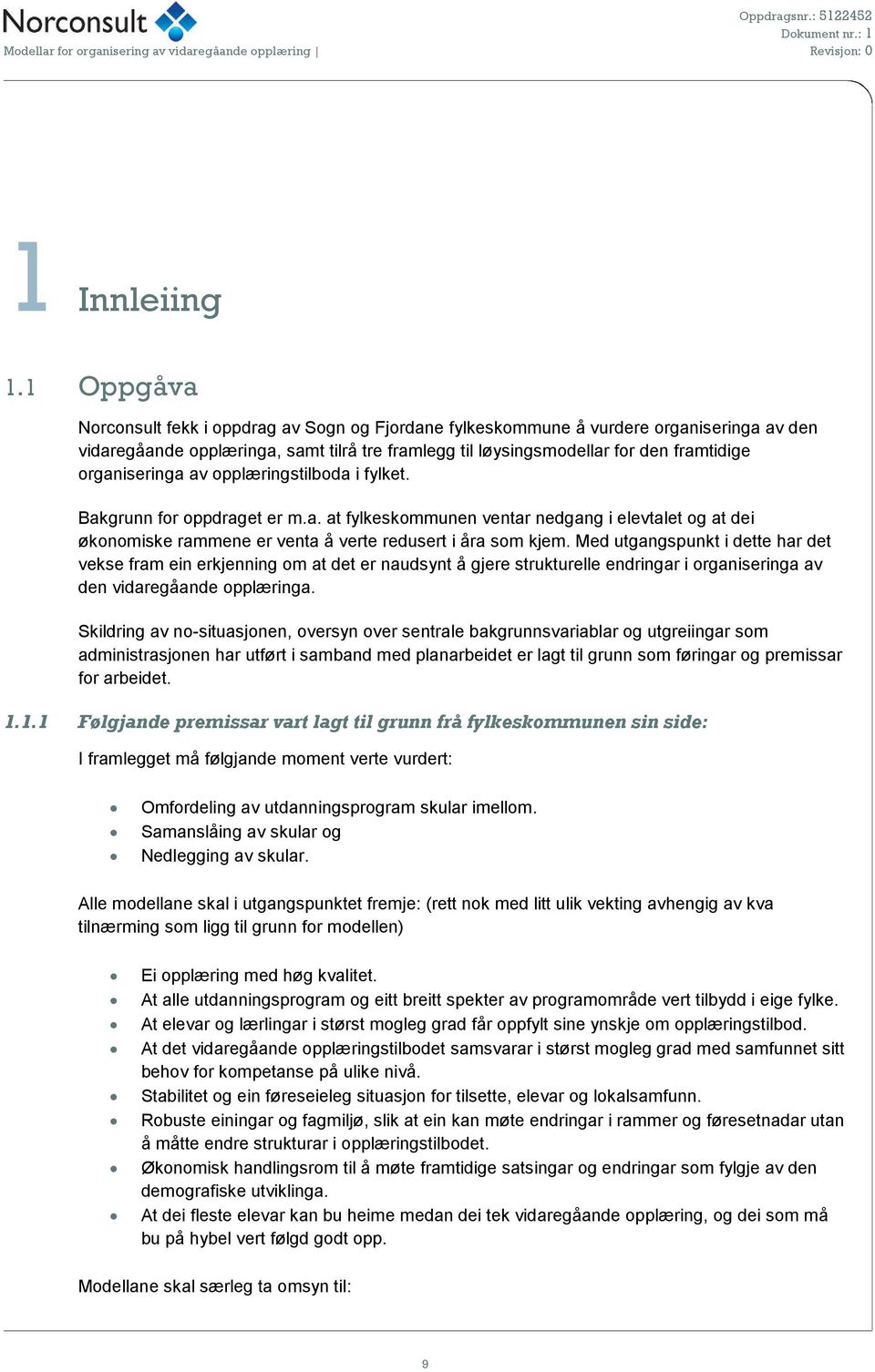 organiseringa av opplæringstilboda i fylket. Bakgrunn for oppdraget er m.a. at fylkeskommunen ventar nedgang i elevtalet og at dei økonomiske rammene er venta å verte redusert i åra som kjem.