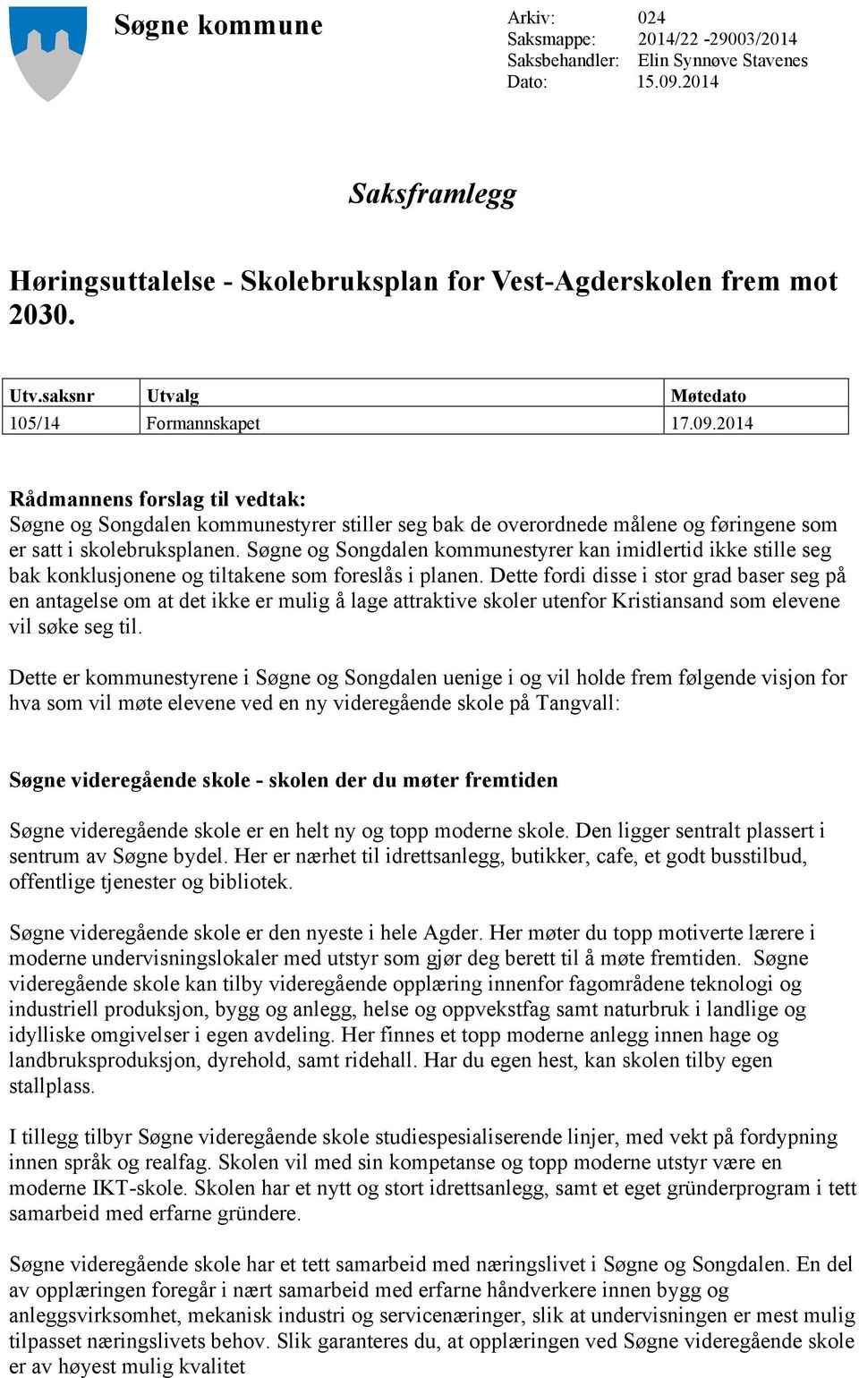 2014 Rådmannens forslag til vedtak: Søgne og Songdalen kommunestyrer stiller seg bak de overordnede målene og føringene som er satt i skolebruksplanen.